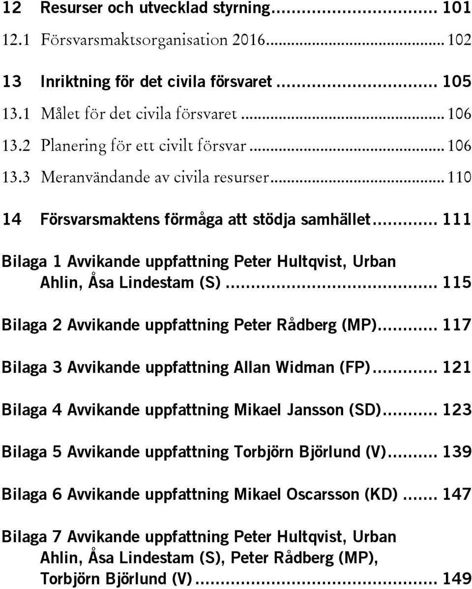 .. 111 Bilaga 1 Avvikande uppfattning Peter Hultqvist, Urban Ahlin, Åsa Lindestam (S)... 115 Bilaga 2 Avvikande uppfattning Peter Rådberg (MP)... 117 Bilaga 3 Avvikande uppfattning Allan Widman (FP).