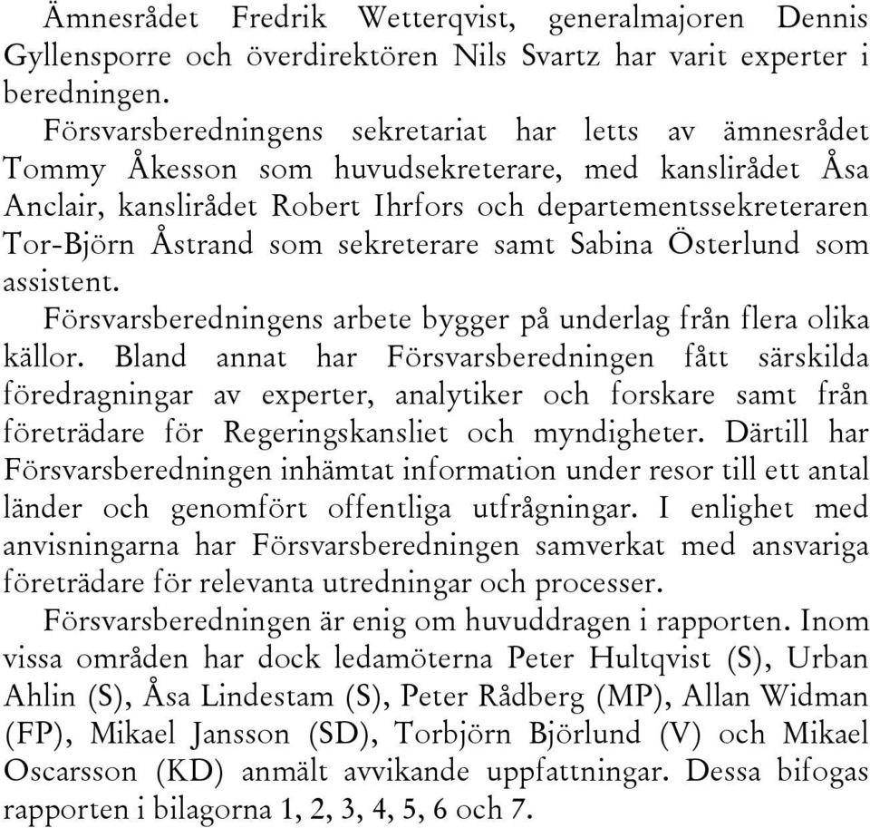 sekreterare samt Sabina Österlund som assistent. Försvarsberedningens arbete bygger på underlag från flera olika källor.