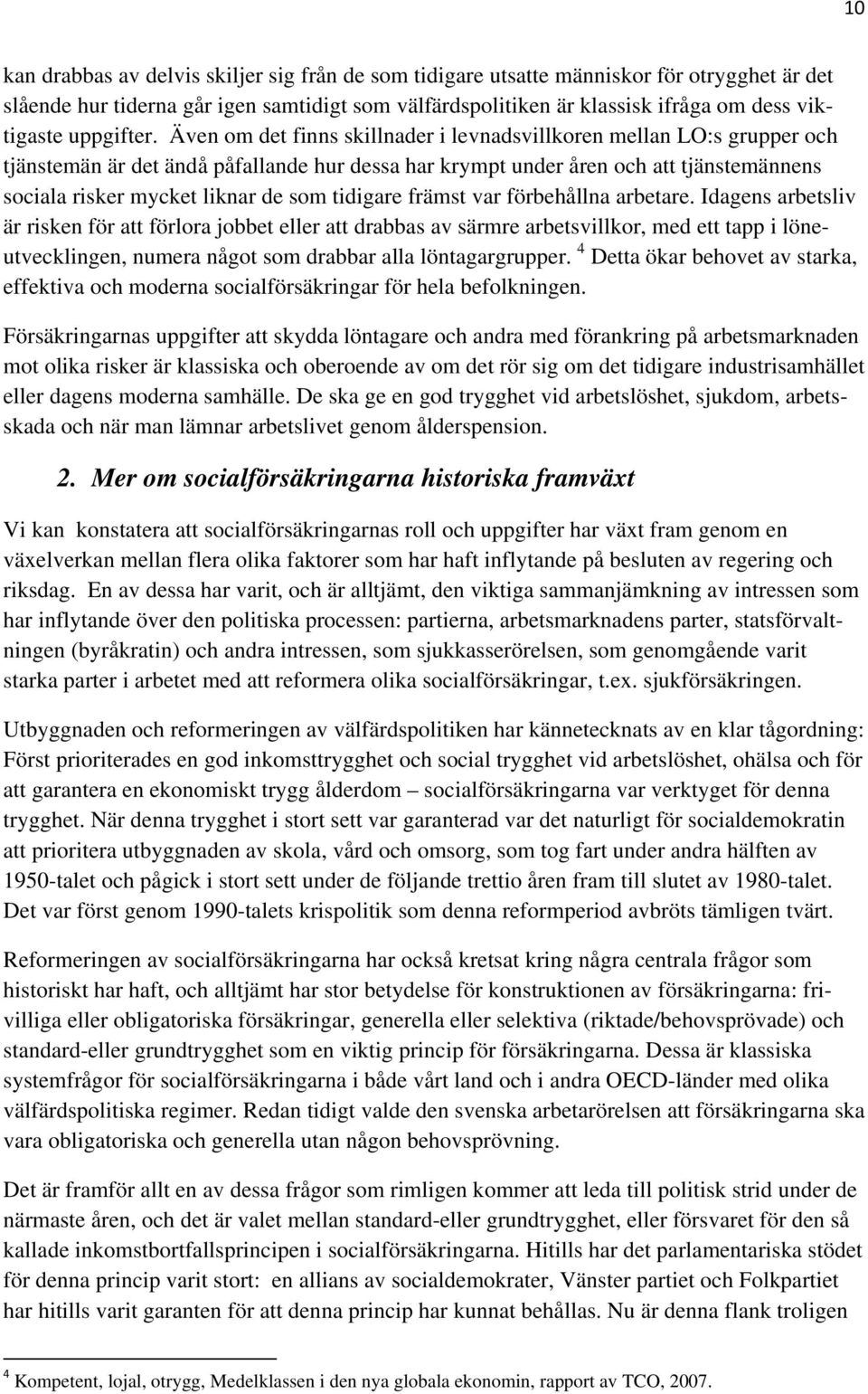 Även om det finns skillnader i levnadsvillkoren mellan LO:s grupper och tjänstemän är det ändå påfallande hur dessa har krympt under åren och att tjänstemännens sociala risker mycket liknar de som