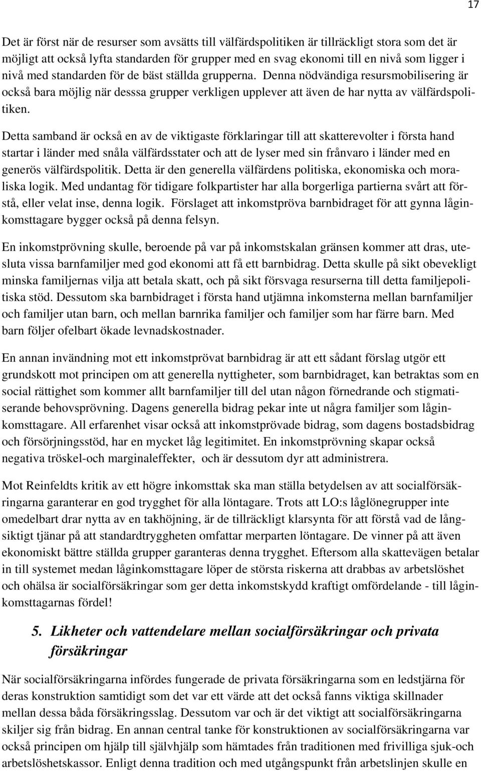 Detta samband är också en av de viktigaste förklaringar till att skatterevolter i första hand startar i länder med snåla välfärdsstater och att de lyser med sin frånvaro i länder med en generös