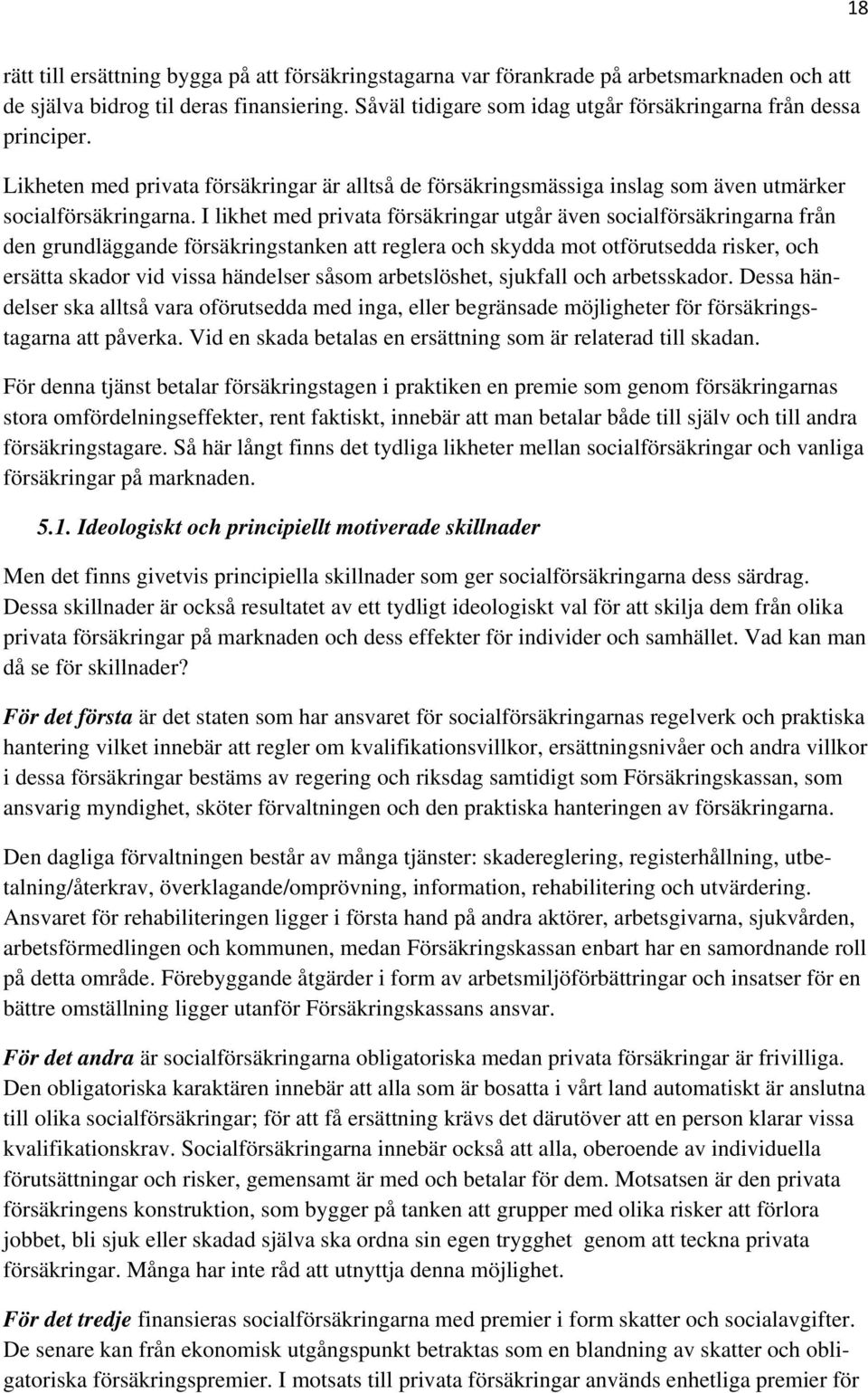 I likhet med privata försäkringar utgår även socialförsäkringarna från den grundläggande försäkringstanken att reglera och skydda mot otförutsedda risker, och ersätta skador vid vissa händelser såsom