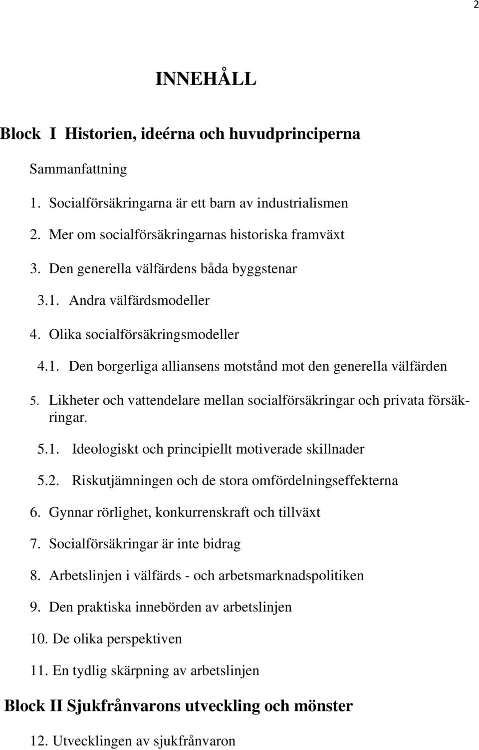 Likheter och vattendelare mellan socialförsäkringar och privata försäkringar. 5.1. Ideologiskt och principiellt motiverade skillnader 5.2. Riskutjämningen och de stora omfördelningseffekterna 6.