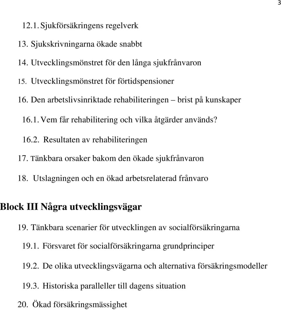 Tänkbara orsaker bakom den ökade sjukfrånvaron 18. Utslagningen och en ökad arbetsrelaterad frånvaro Block III Några utvecklingsvägar 19.