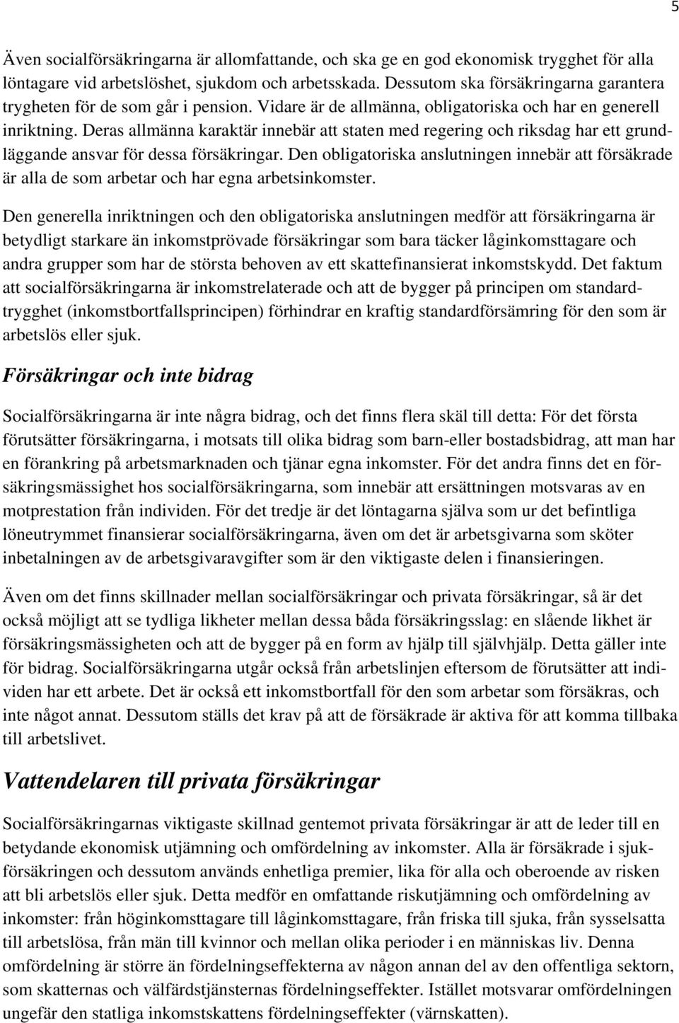 Deras allmänna karaktär innebär att staten med regering och riksdag har ett grundläggande ansvar för dessa försäkringar.