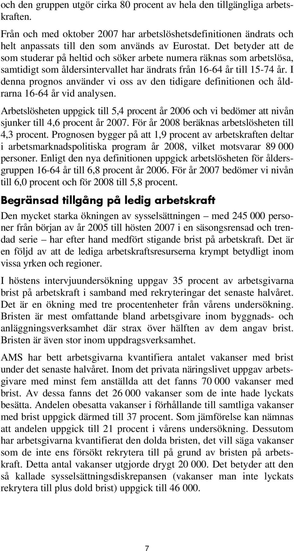 I denna prognos använder vi oss av den tidigare definitionen och åldrarna 16-64 år vid analysen.