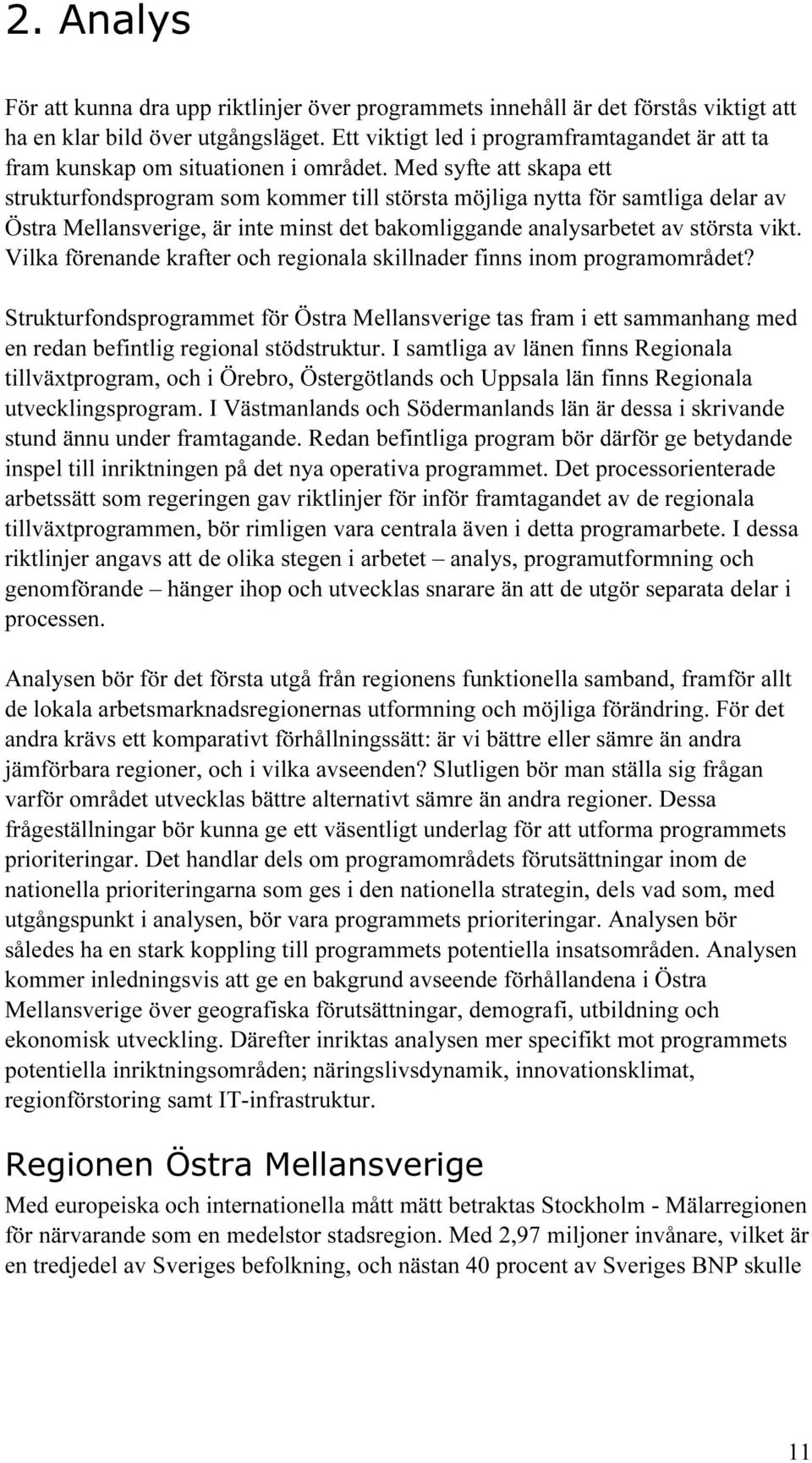 Med syfte att skapa ett strukturfondsprogram som kommer till största möjliga nytta för samtliga delar av Östra Mellansverige, är inte minst det bakomliggande analysarbetet av största vikt.