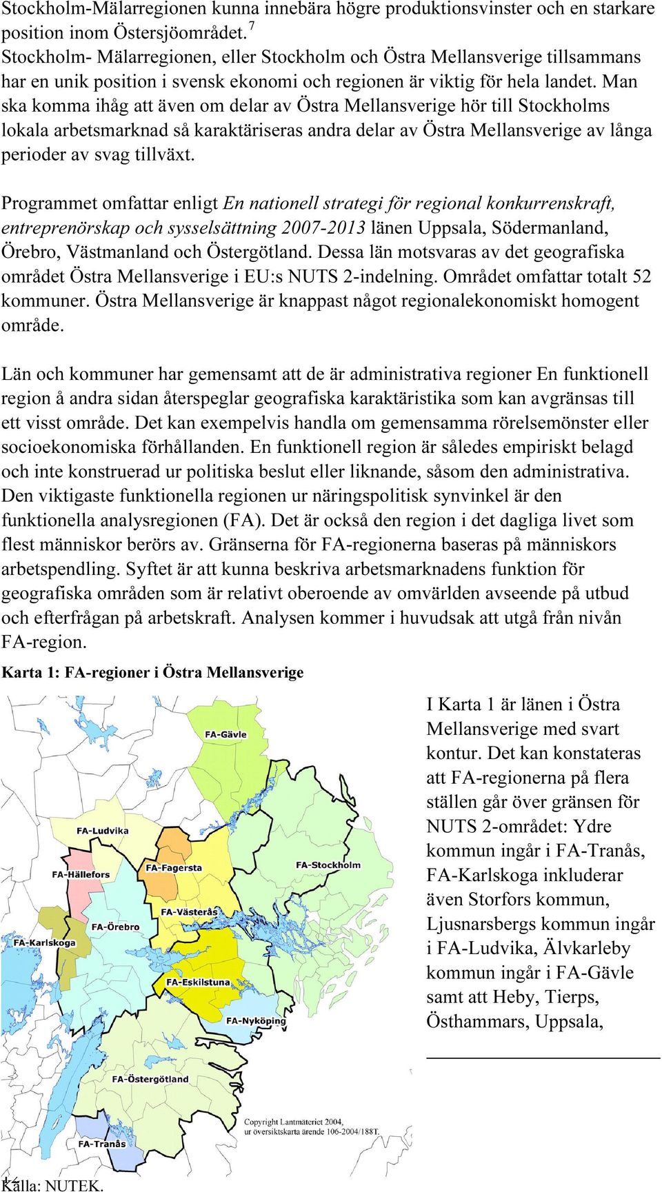 Man ska komma ihåg att även om delar av Östra Mellansverige hör till Stockholms lokala arbetsmarknad så karaktäriseras andra delar av Östra Mellansverige av långa perioder av svag tillväxt.