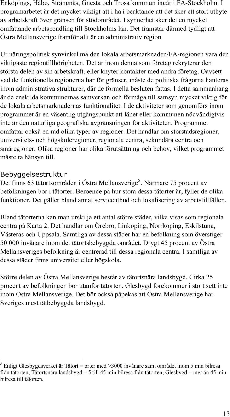 I synnerhet sker det en mycket omfattande arbetspendling till Stockholms län. Det framstår därmed tydligt att Östra Mellansverige framför allt är en administrativ region.