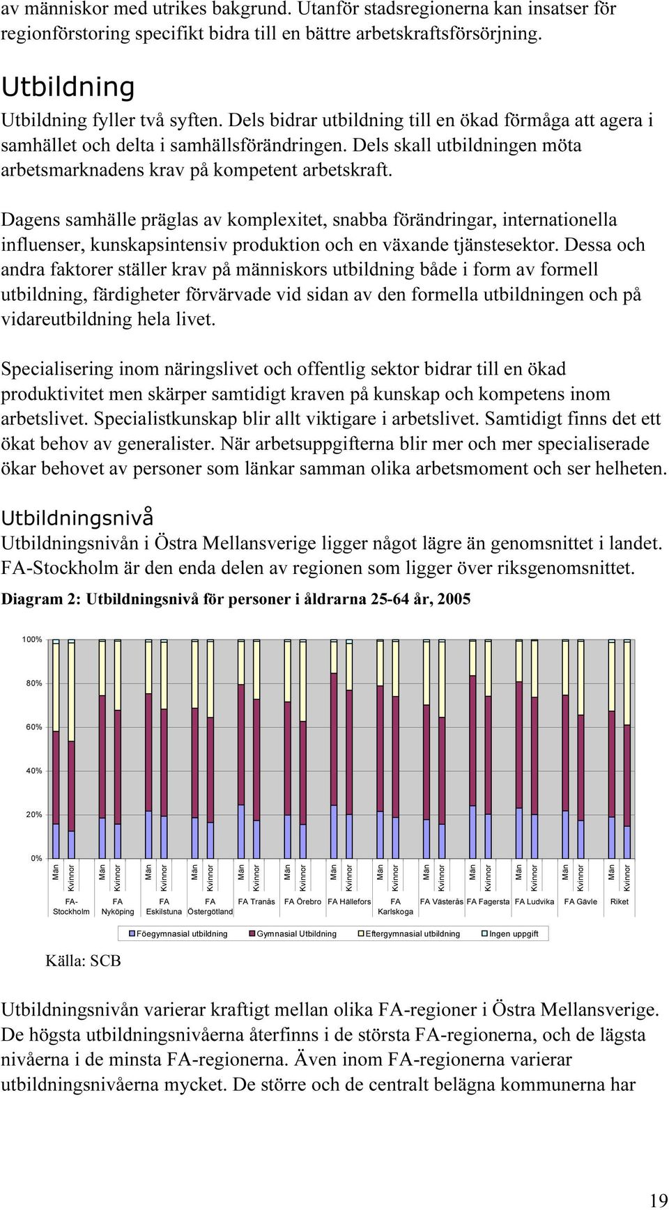 Dagens samhälle präglas av komplexitet, snabba förändringar, internationella influenser, kunskapsintensiv produktion och en växande tjänstesektor.