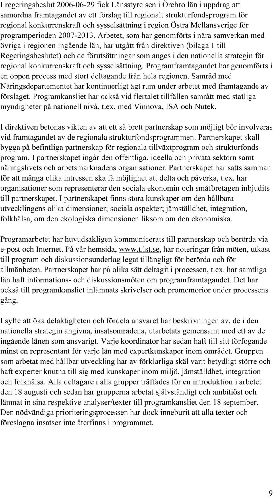 Arbetet, som har genomförts i nära samverkan med övriga i regionen ingående län, har utgått från direktiven (bilaga 1 till Regeringsbeslutet) och de förutsättningar som anges i den nationella