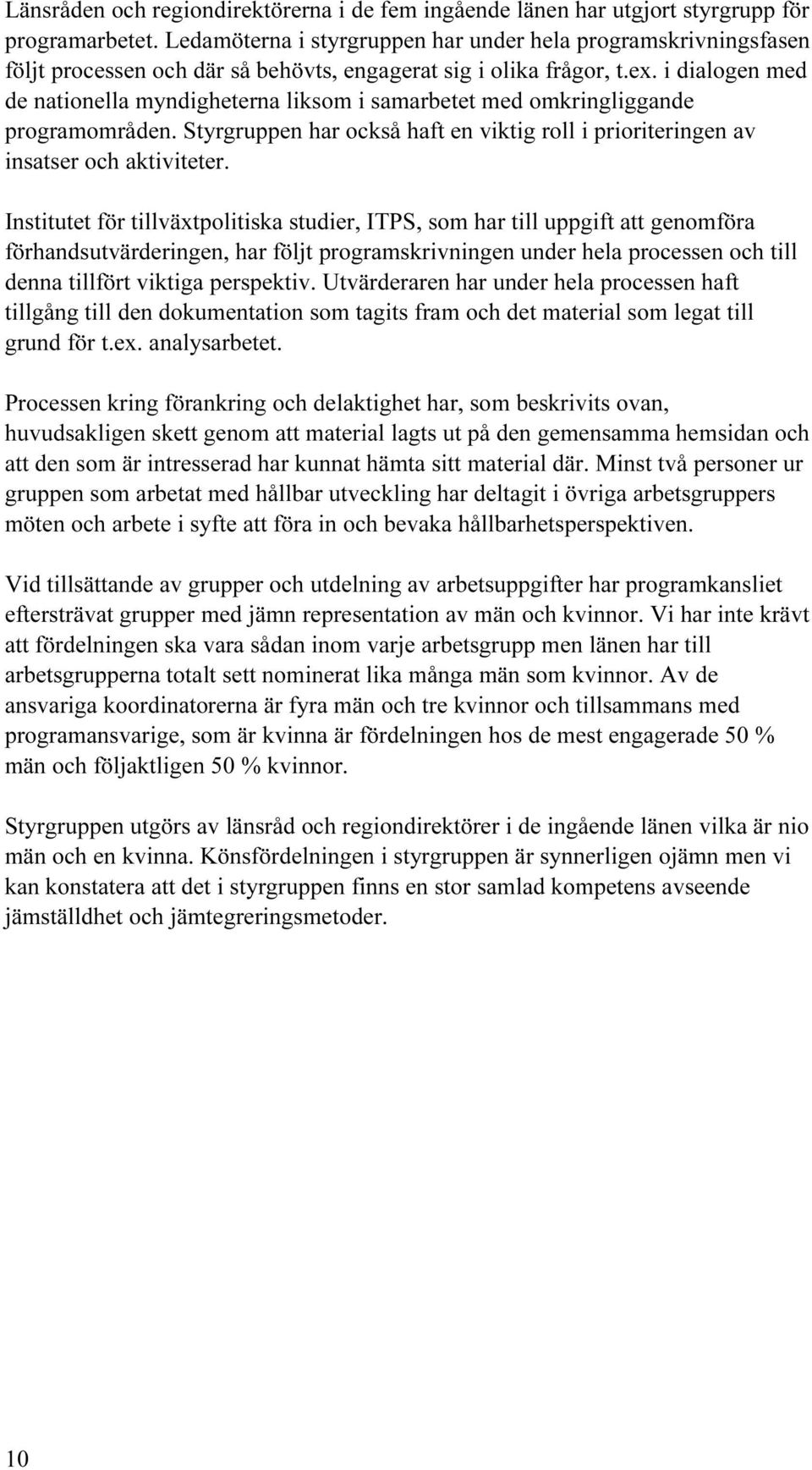 i dialogen med de nationella myndigheterna liksom i samarbetet med omkringliggande programområden. Styrgruppen har också haft en viktig roll i prioriteringen av insatser och aktiviteter.