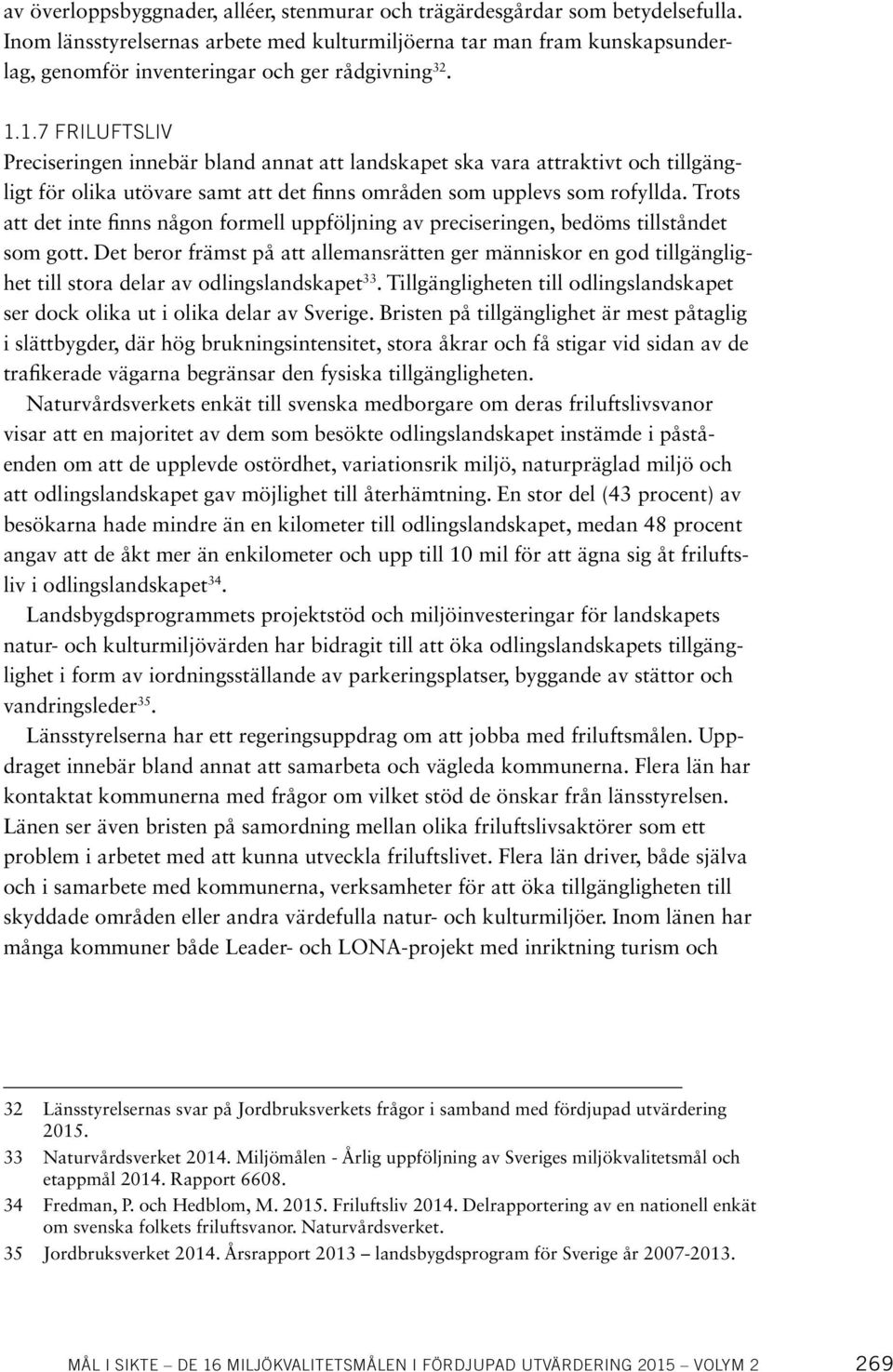 1.7 FRILUFTSLIV Preciseringen innebär bland annat att landskapet ska vara attraktivt och tillgängligt för olika utövare samt att det finns områden som upplevs som rofyllda.