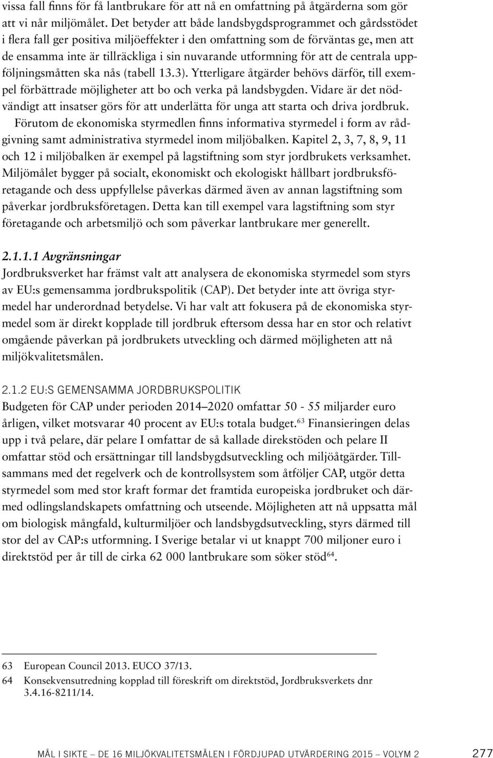 utformning för att de centrala uppföljningsmåtten ska nås (tabell 13.3). Ytterligare åtgärder behövs därför, till exempel förbättrade möjligheter att bo och verka på landsbygden.