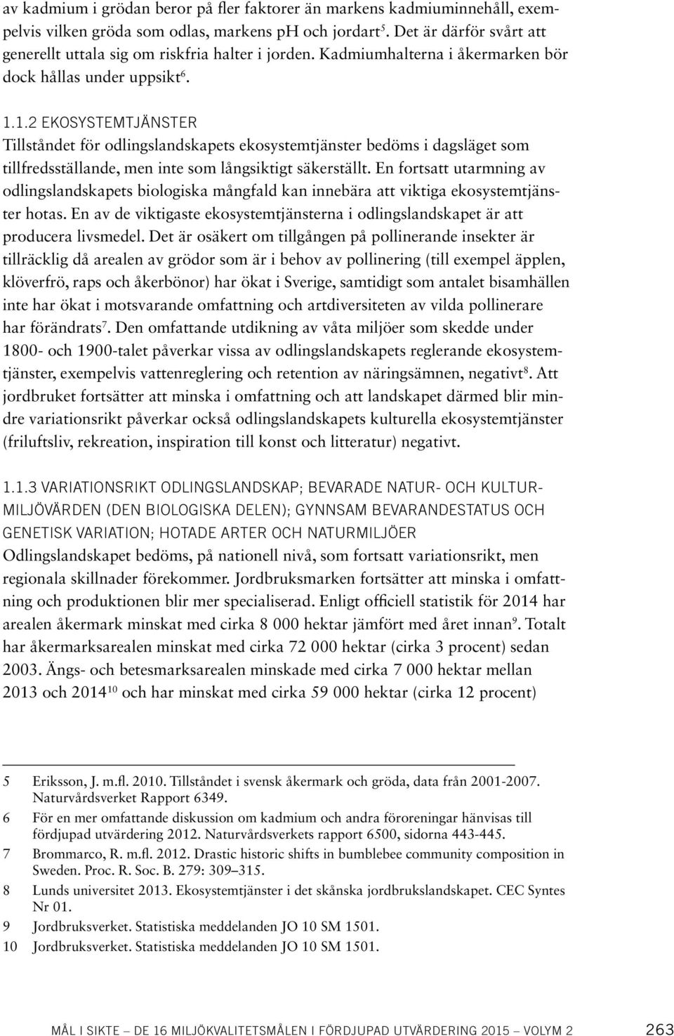 1.2 EKOSYSTEMTJÄNSTER Tillståndet för odlingslandskapets ekosystemtjänster bedöms i dagsläget som tillfredsställande, men inte som långsiktigt säkerställt.