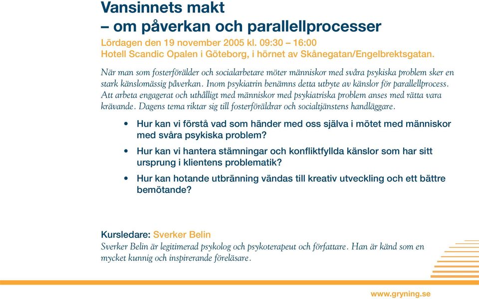 Att arbeta engagerat och uthålligt med människor med psykiatriska problem anses med rätta vara krävande. Dagens tema riktar sig till fosterföräldrar och socialtjänstens handläggare.