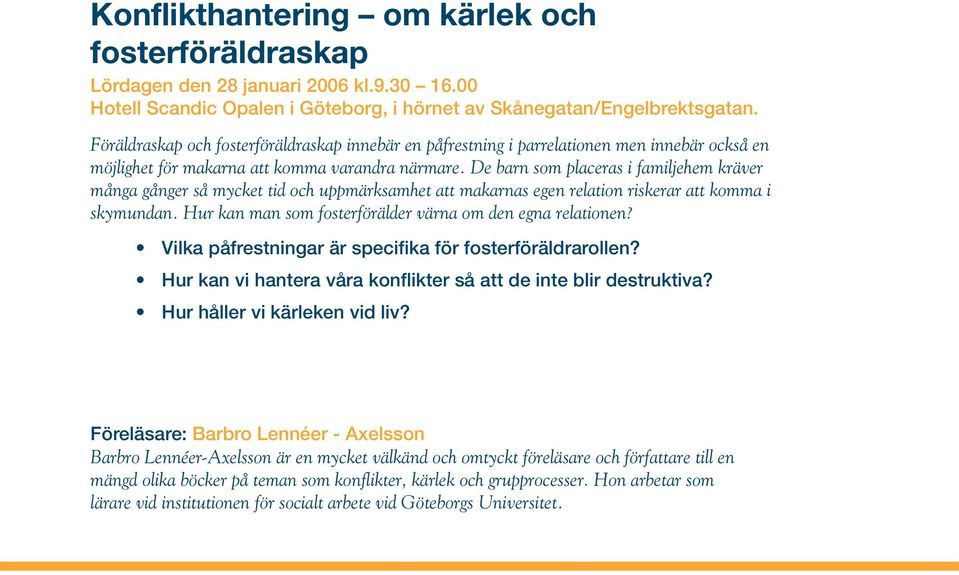 De barn som placeras i familjehem kräver många gånger så mycket tid och uppmärksamhet att makarnas egen relation riskerar att komma i skymundan.