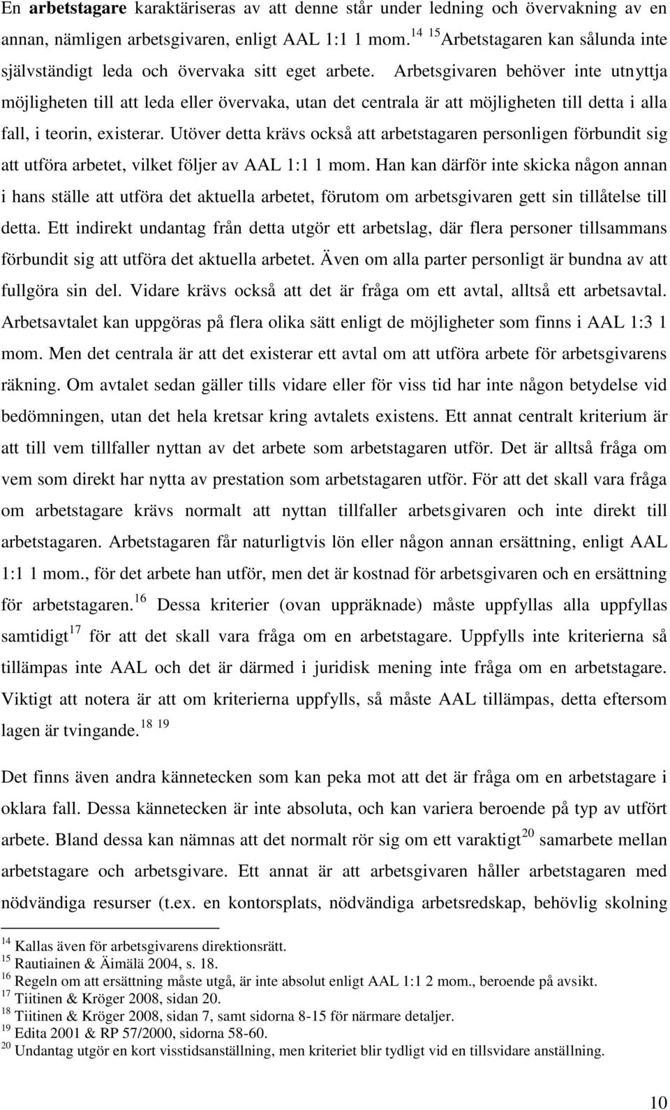 Arbetsgivaren behöver inte utnyttja möjligheten till att leda eller övervaka, utan det centrala är att möjligheten till detta i alla fall, i teorin, existerar.