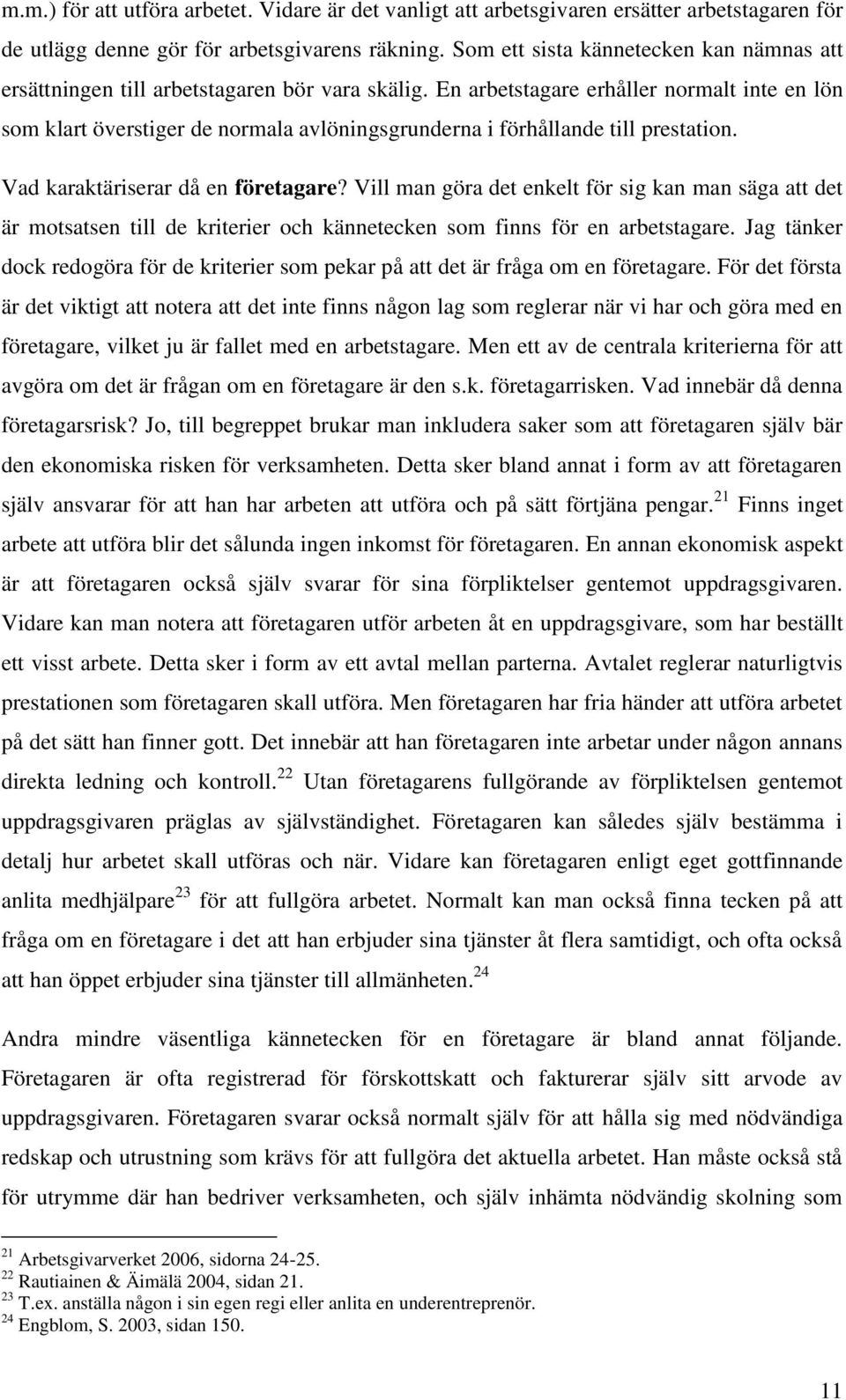 En arbetstagare erhåller normalt inte en lön som klart överstiger de normala avlöningsgrunderna i förhållande till prestation. Vad karaktäriserar då en företagare?