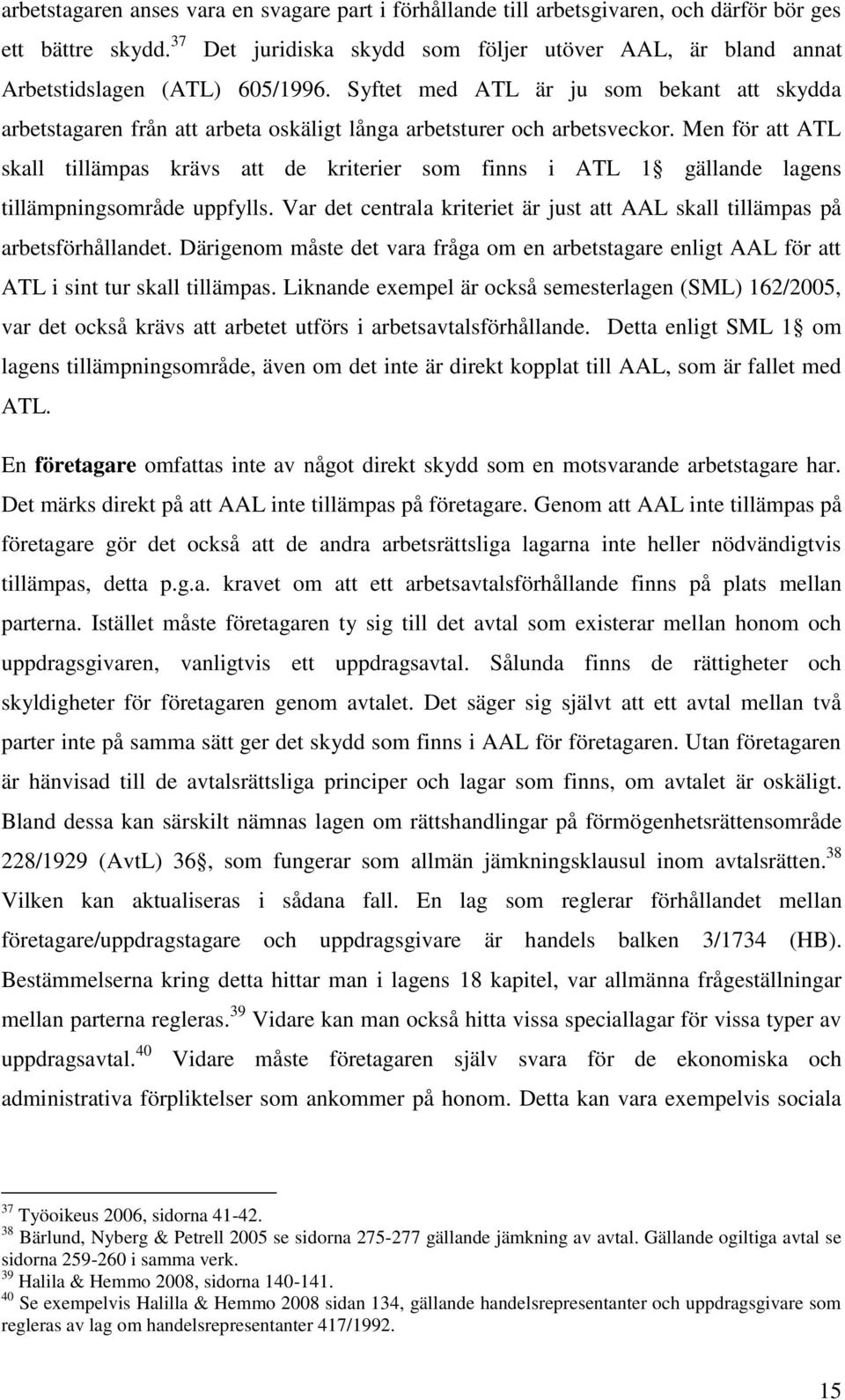 Syftet med ATL är ju som bekant att skydda arbetstagaren från att arbeta oskäligt långa arbetsturer och arbetsveckor.