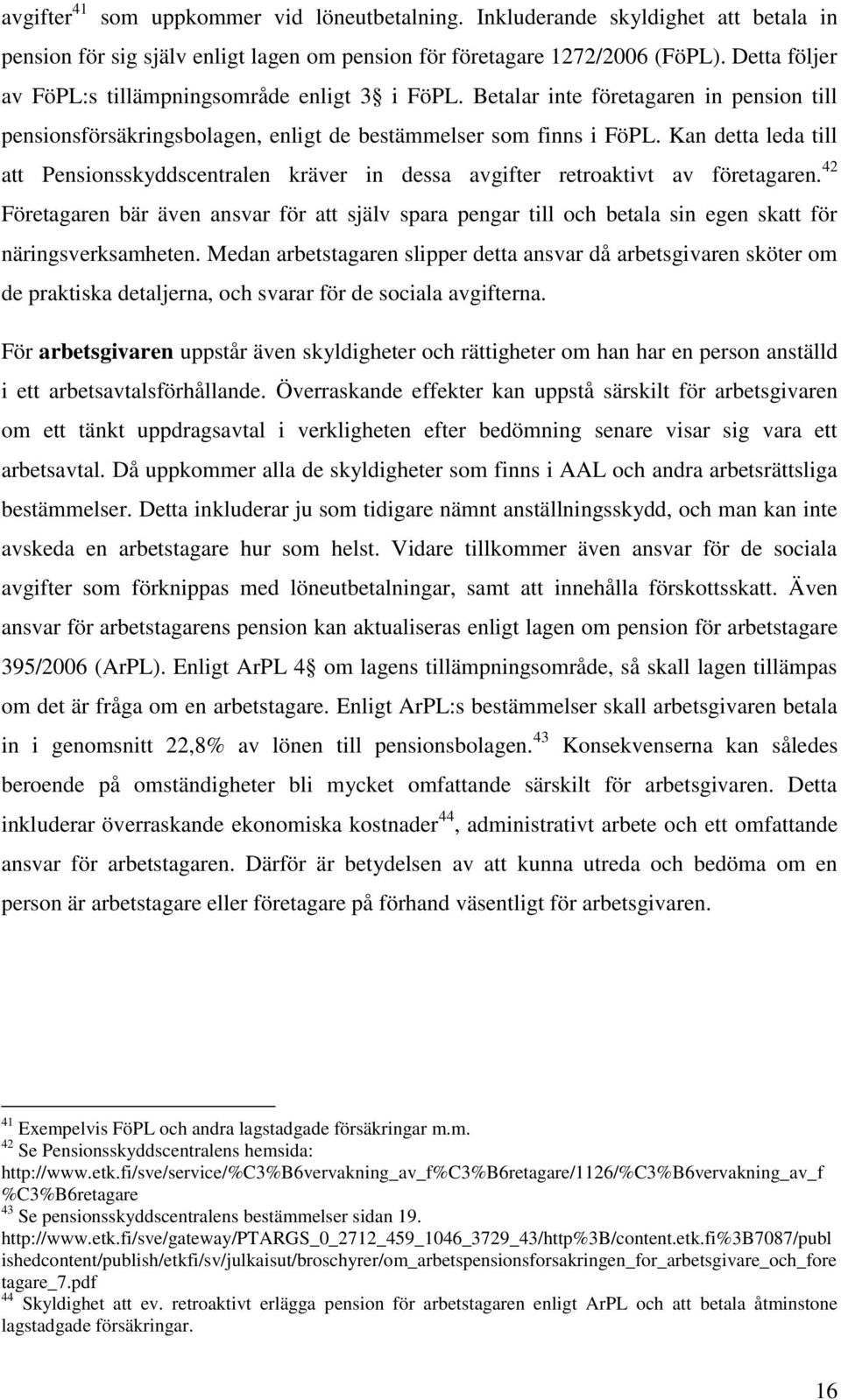 Kan detta leda till att Pensionsskyddscentralen kräver in dessa avgifter retroaktivt av företagaren.