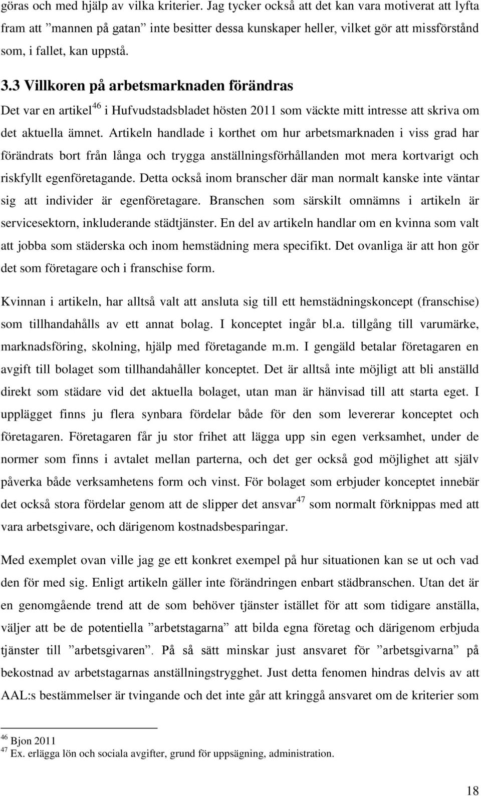 3 Villkoren på arbetsmarknaden förändras Det var en artikel 46 i Hufvudstadsbladet hösten 2011 som väckte mitt intresse att skriva om det aktuella ämnet.