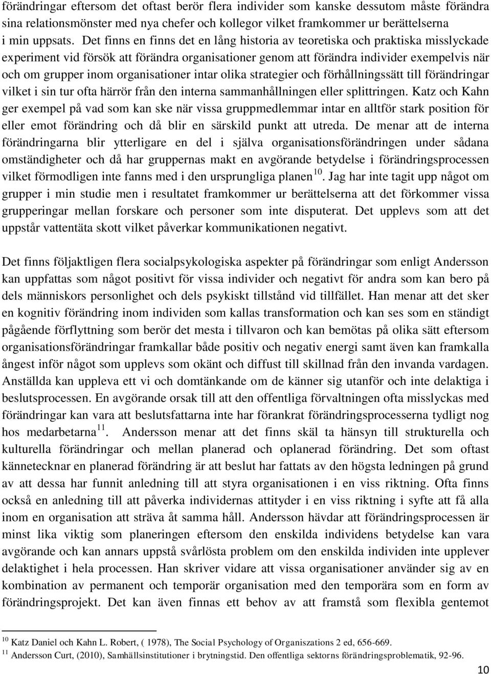 organisationer intar olika strategier och förhållningssätt till förändringar vilket i sin tur ofta härrör från den interna sammanhållningen eller splittringen.