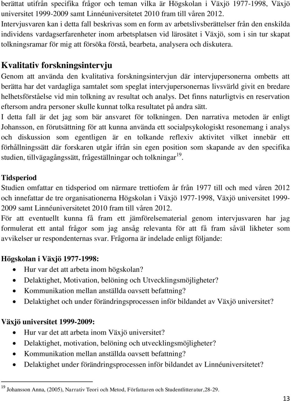 tolkningsramar för mig att försöka förstå, bearbeta, analysera och diskutera.