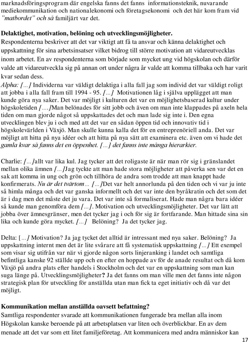 Respondenterna beskriver att det var viktigt att få ta ansvar och känna delaktighet och uppskattning för sina arbetsinsatser vilket bidrog till större motivation att vidareutvecklas inom arbetet.