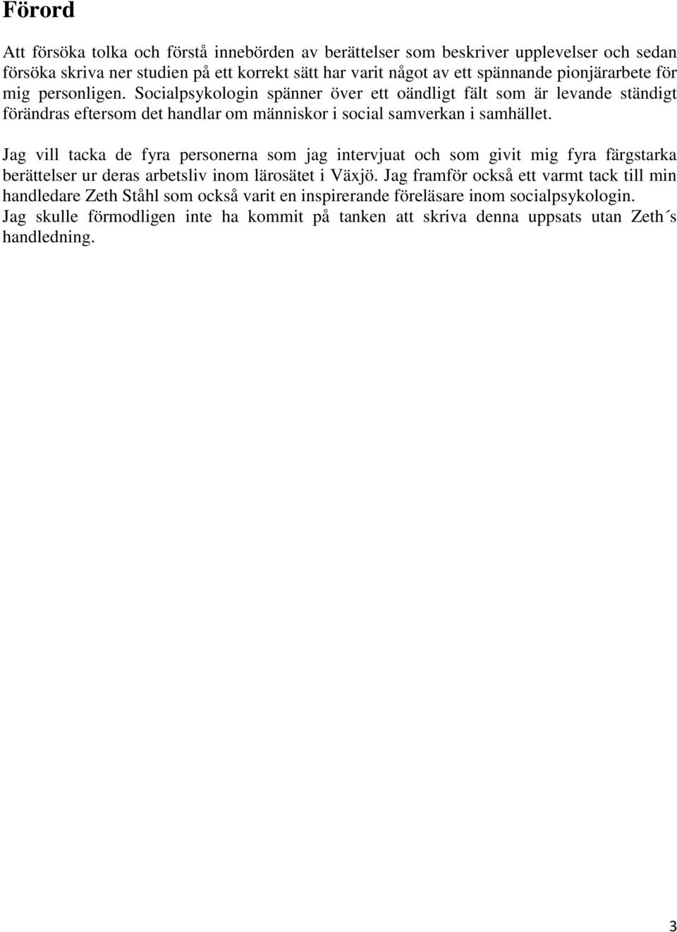 Jag vill tacka de fyra personerna som jag intervjuat och som givit mig fyra färgstarka berättelser ur deras arbetsliv inom lärosätet i Växjö.