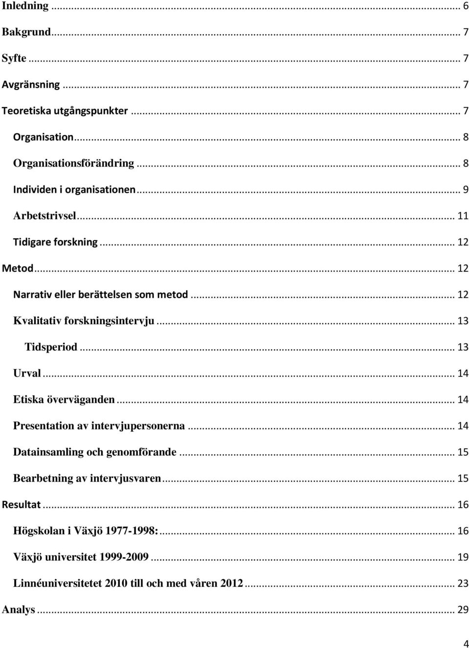 .. 12 Kvalitativ forskningsintervju... 13 Tidsperiod... 13 Urval... 14 Etiska överväganden... 14 Presentation av intervjupersonerna.