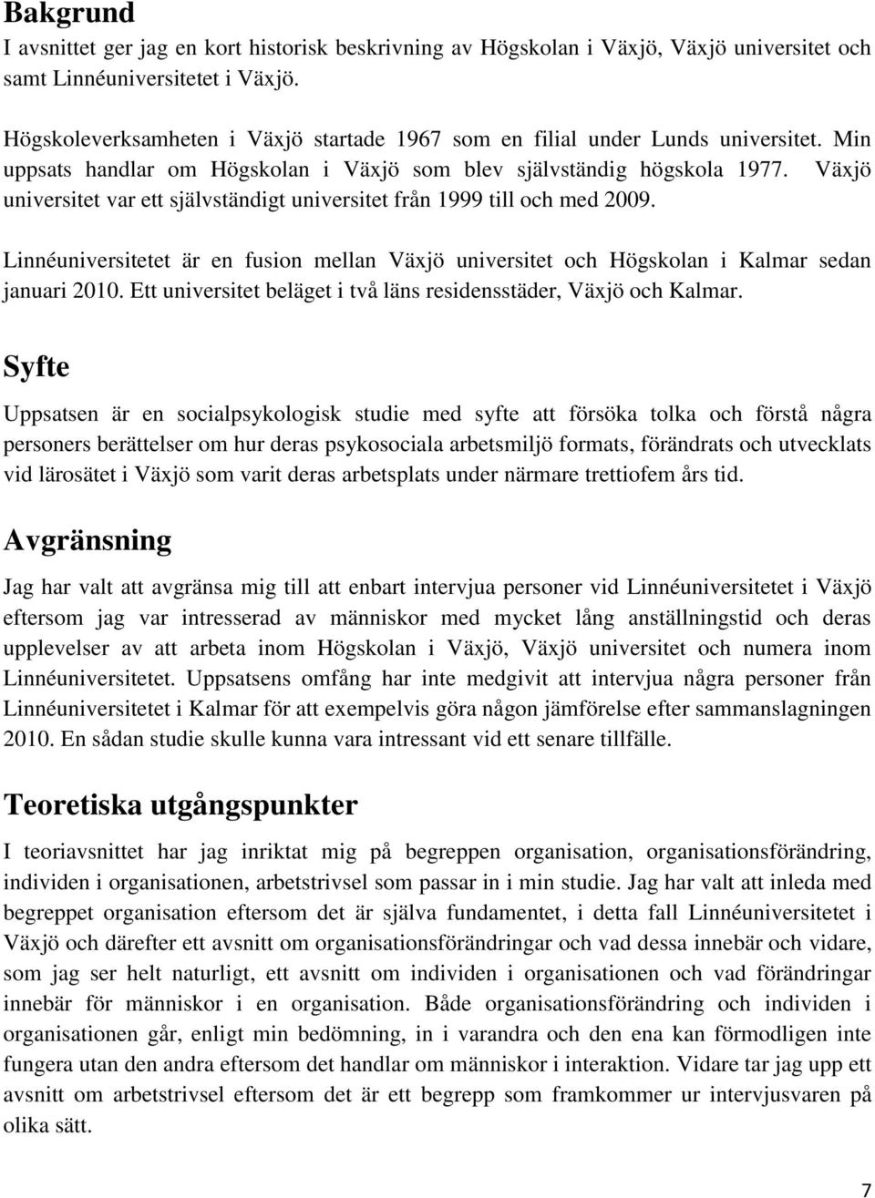 Växjö universitet var ett självständigt universitet från 1999 till och med 2009. Linnéuniversitetet är en fusion mellan Växjö universitet och Högskolan i Kalmar sedan januari 2010.