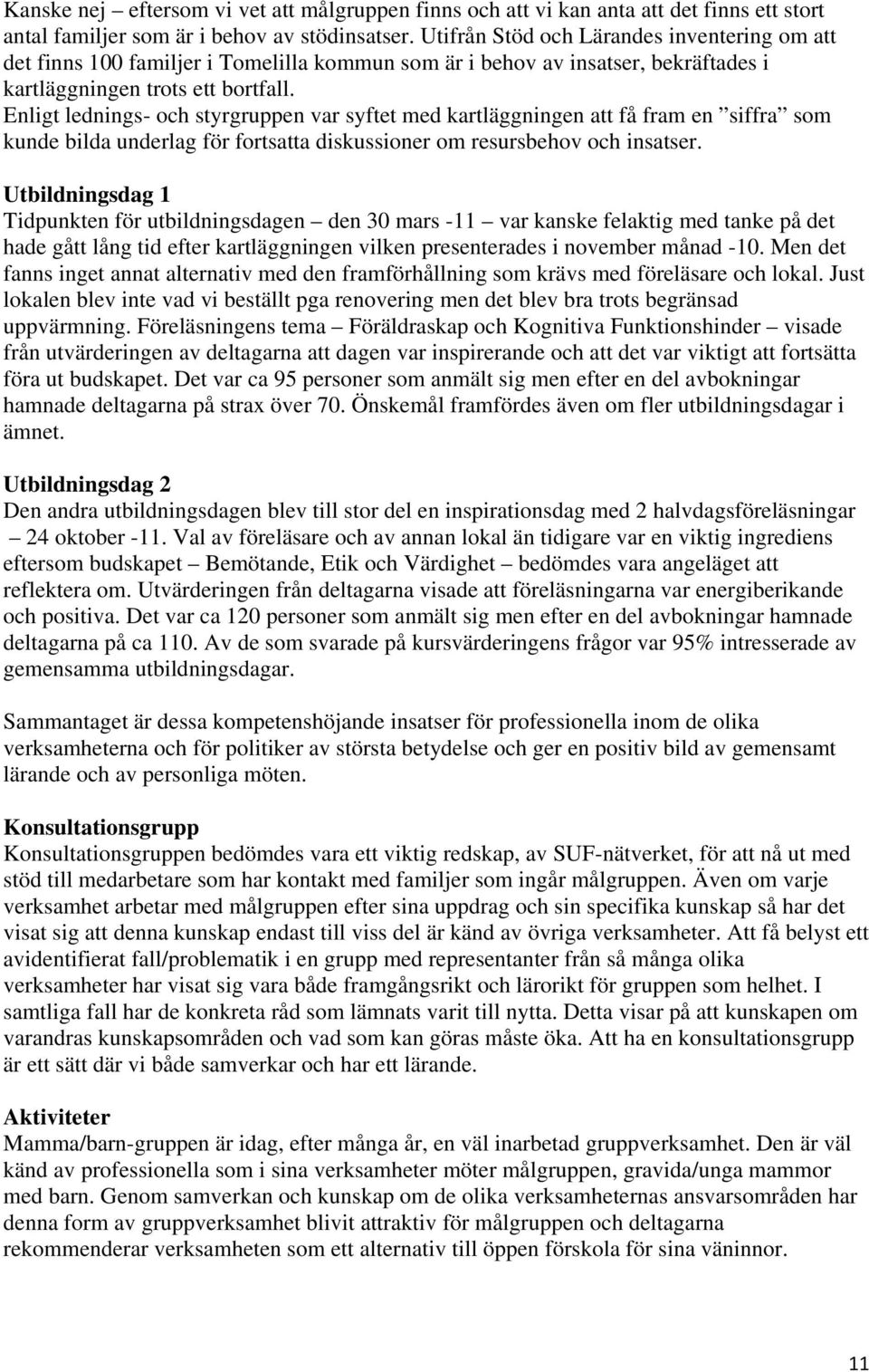 Enligt lednings- och styrgruppen var syftet med kartläggningen att få fram en siffra som kunde bilda underlag för fortsatta diskussioner om resursbehov och insatser.