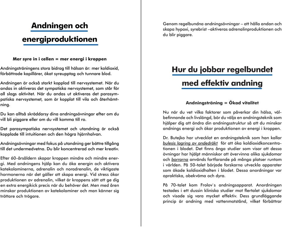 Andningen är också starkt kopplad till nervsystemet. När du andas in aktiveras det sympatiska nervsystemet, som står för all slags aktivitet.