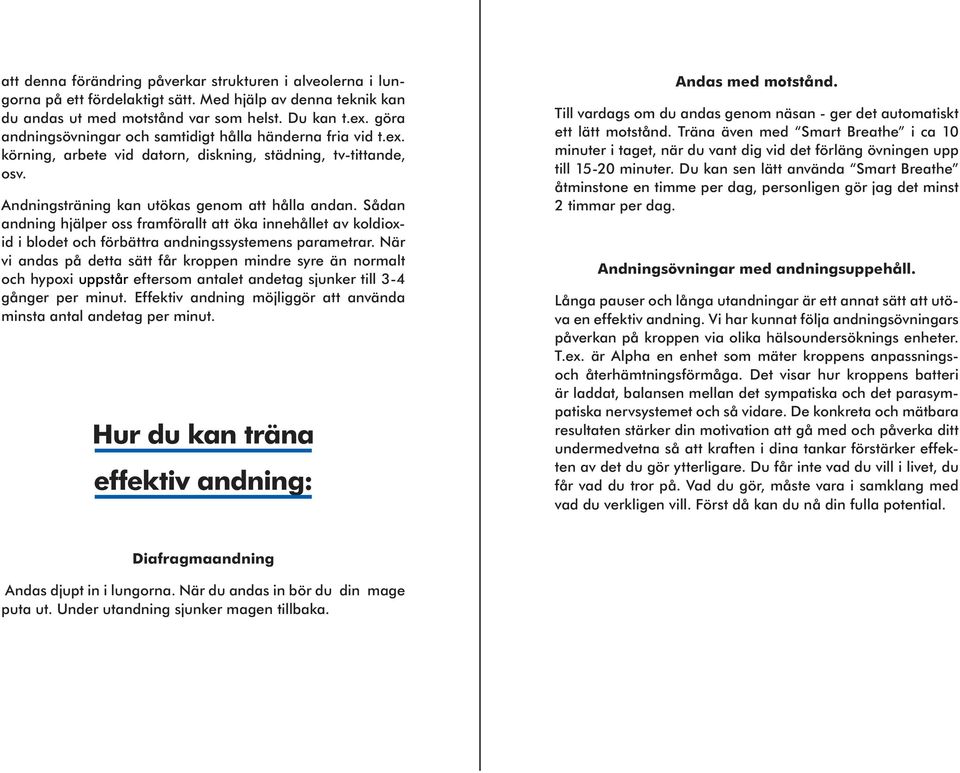 Sådan andning hjälper oss framförallt att öka innehållet av koldioxid i blodet och förbättra andningssystemens parametrar.