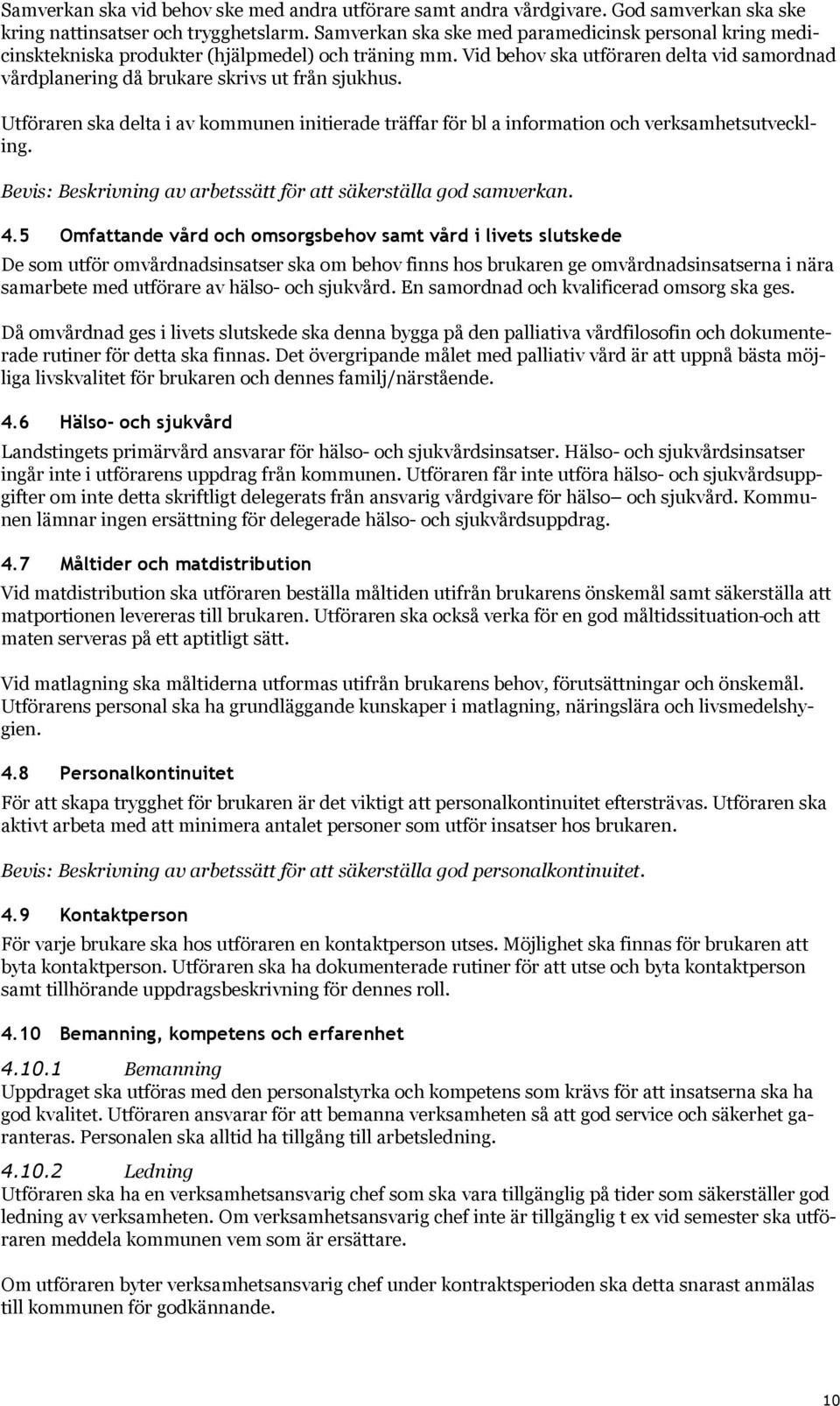 Utföraren ska delta i av kommunen initierade träffar för bl a information och verksamhetsutveckling. Bevis: Beskrivning av arbetssätt för att säkerställa god samverkan. 4.