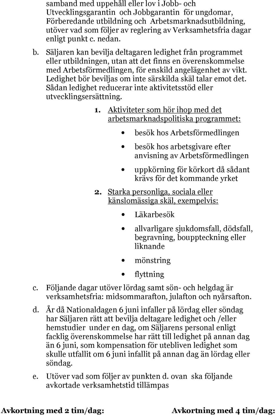 Säljaren kan bevilja deltagaren ledighet från programmet eller utbildningen, utan att det finns en överenskommelse med Arbetsförmedlingen, för enskild angelägenhet av vikt.