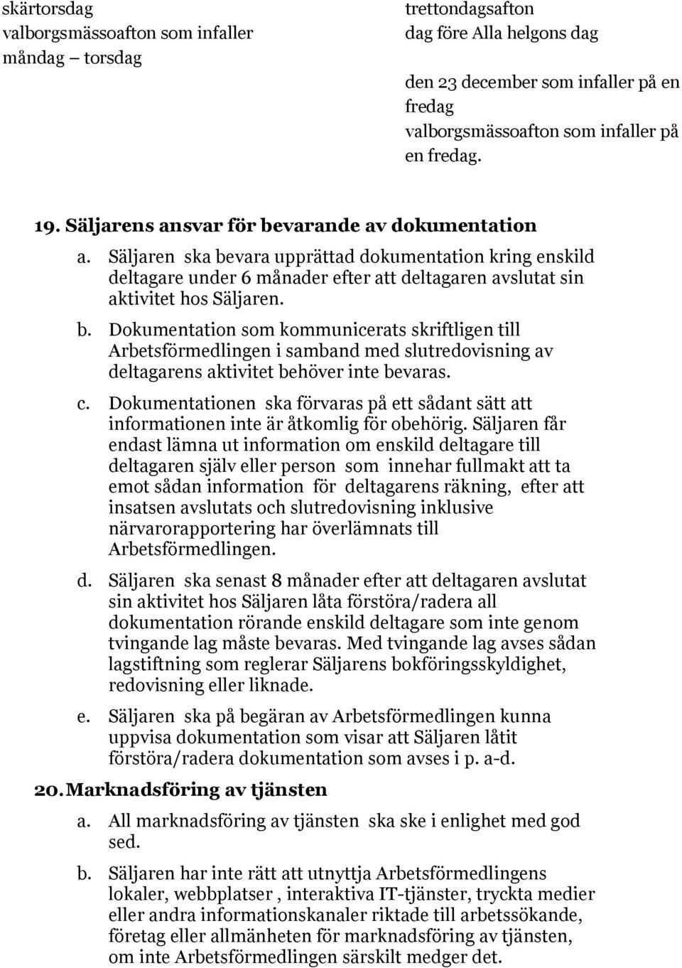 c. Dokumentationen ska förvaras på ett sådant sätt att informationen inte är åtkomlig för obehörig.