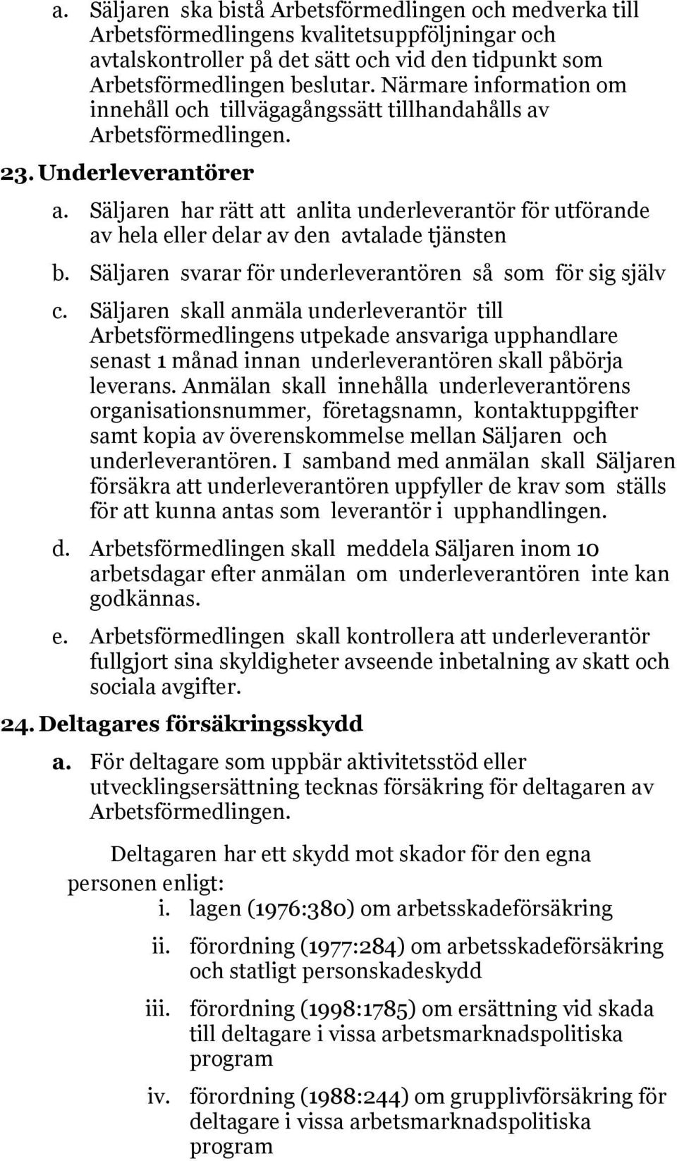 Säljaren har rätt att anlita underleverantör för utförande av hela eller delar av den avtalade tjänsten b. Säljaren svarar för underleverantören så som för sig själv c.