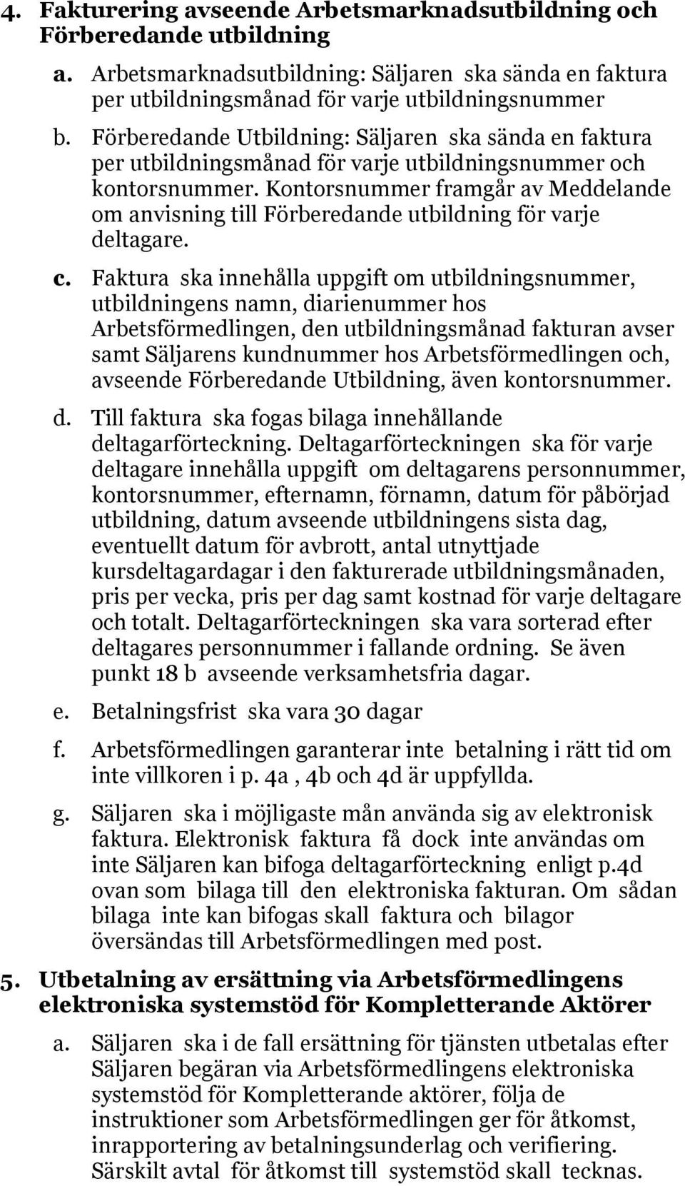 Kontorsnummer framgår av Meddelande om anvisning till Förberedande utbildning för varje deltagare. c.