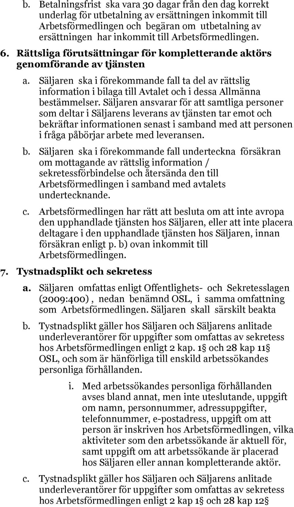 Säljaren ska i förekommande fall ta del av rättslig information i bilaga till Avtalet och i dessa Allmänna bestämmelser.