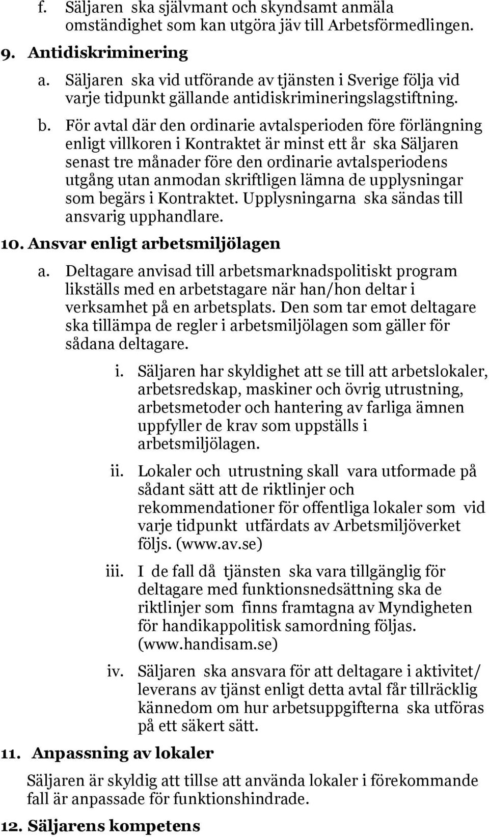 För avtal där den ordinarie avtalsperioden före förlängning enligt villkoren i Kontraktet är minst ett år ska Säljaren senast tre månader före den ordinarie avtalsperiodens utgång utan anmodan