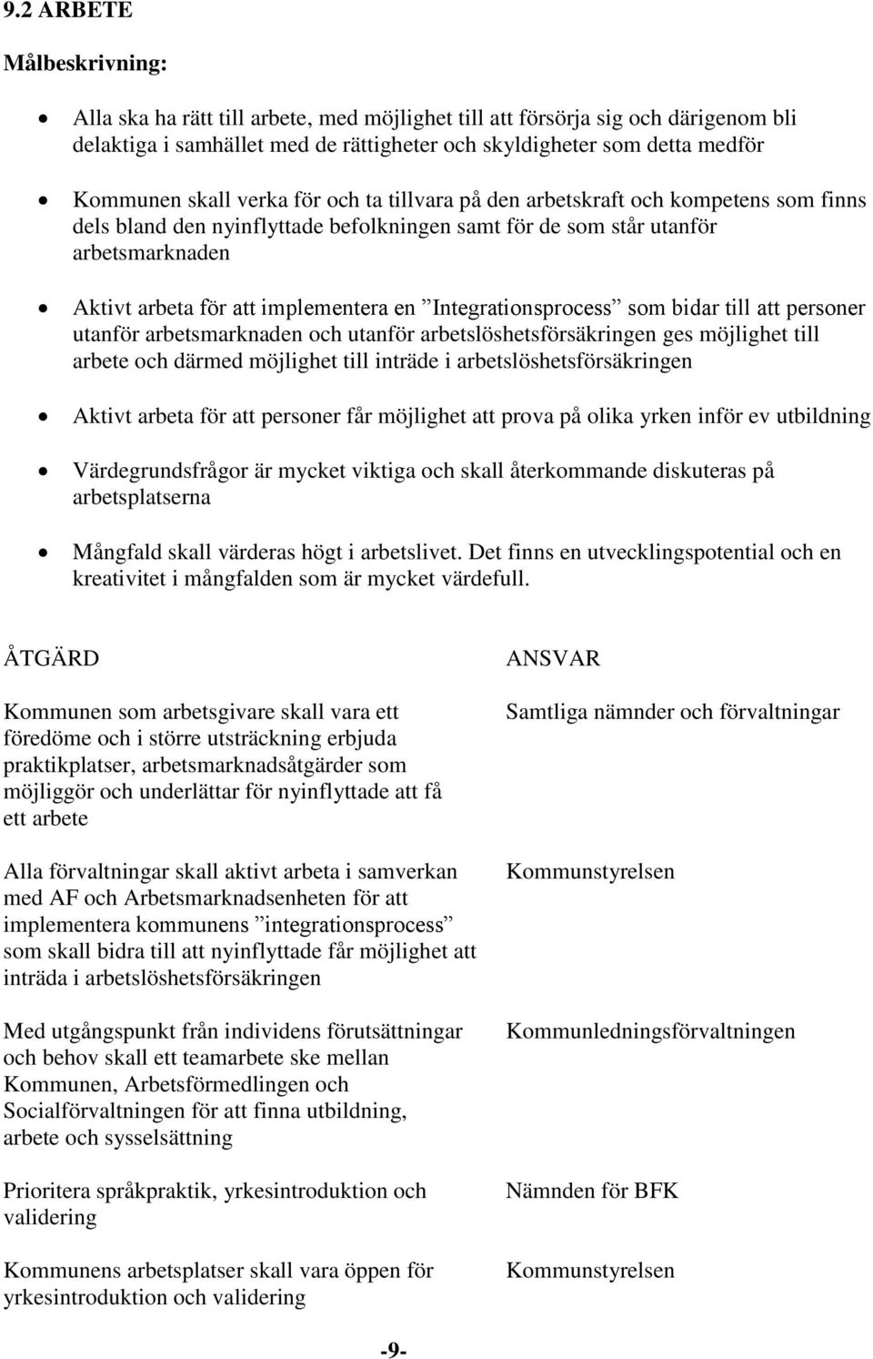 Integrationsprocess som bidar till att personer utanför arbetsmarknaden och utanför arbetslöshetsförsäkringen ges möjlighet till arbete och därmed möjlighet till inträde i arbetslöshetsförsäkringen