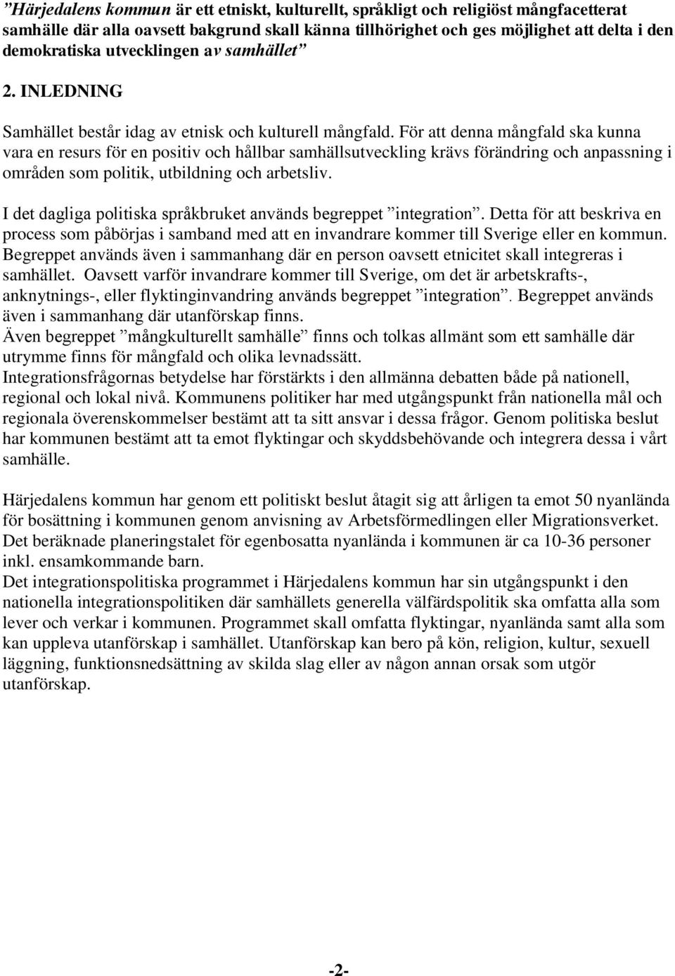 För att denna mångfald ska kunna vara en resurs för en positiv och hållbar samhällsutveckling krävs förändring och anpassning i områden som politik, utbildning och arbetsliv.