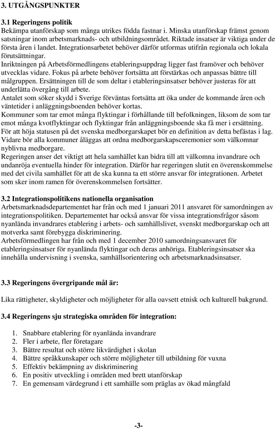 Inriktningen på Arbetsförmedlingens etableringsuppdrag ligger fast framöver och behöver utvecklas vidare. Fokus på arbete behöver fortsätta att förstärkas och anpassas bättre till målgruppen.