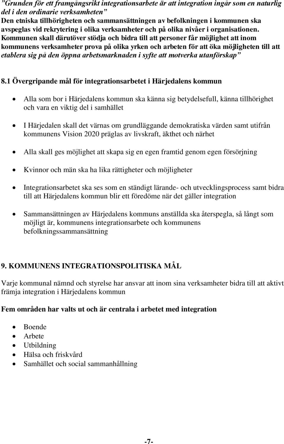 Kommunen skall därutöver stödja och bidra till att personer får möjlighet att inom kommunens verksamheter prova på olika yrken och arbeten för att öka möjligheten till att etablera sig på den öppna