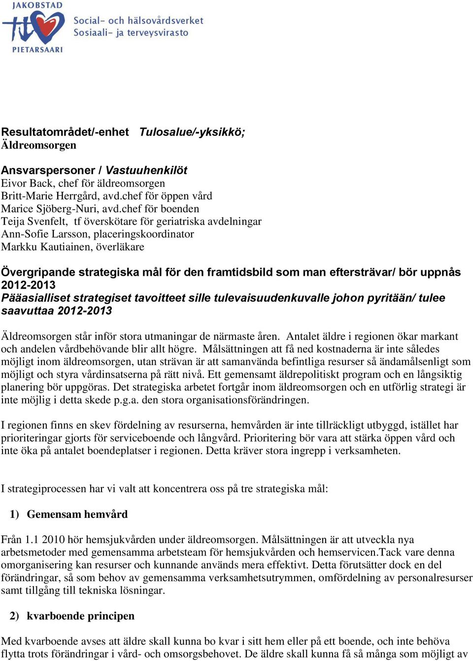 som man eftersträvar/ bör uppnås -2013 Pääasialliset strategiset tavoitteet sille tulevaisuudenkuvalle johon pyritään/ tulee saavuttaa -2013 Äldreomsorgen står inför stora utmaningar de närmaste åren.