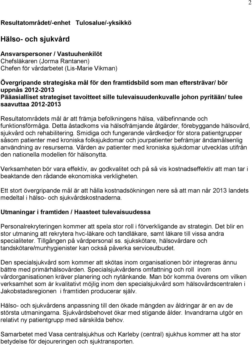 befolkningens hälsa, välbefinnande och funktionsförmåga. Detta åstadkoms via hälsofrämjande, förebyggande hälsovård, sjukvård och rehabilitering.