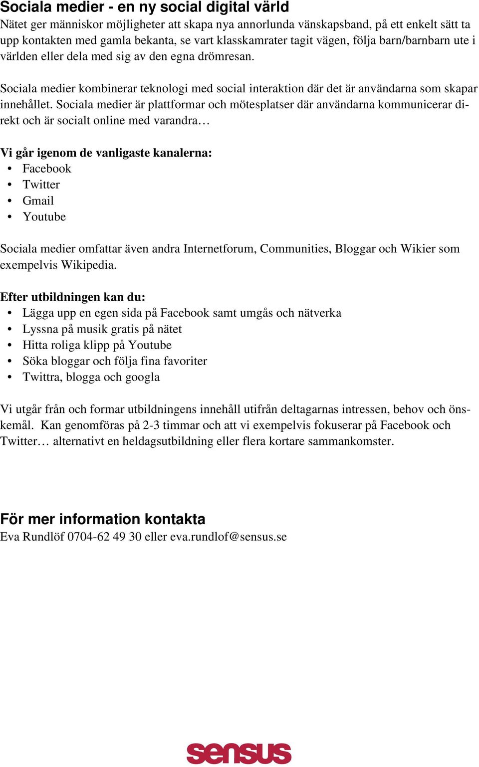 Sociala medier är plattformar och mötesplatser där användarna kommunicerar direkt och är socialt online med varandra Vi går igenom de vanligaste kanalerna: Facebook Twitter Gmail Youtube Sociala