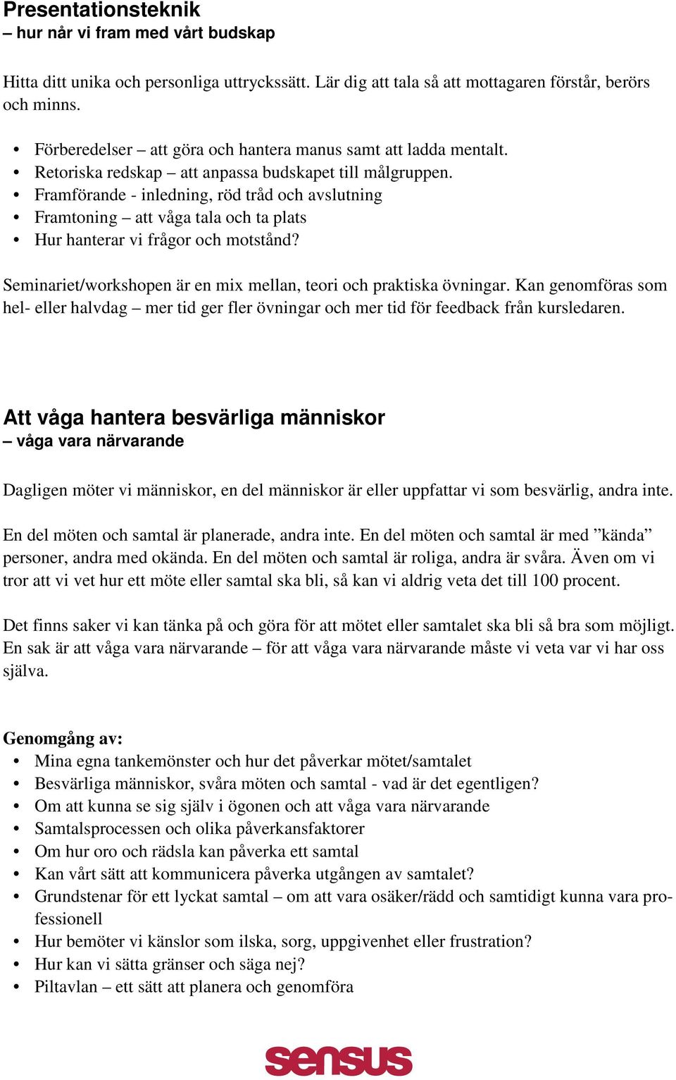 Framförande - inledning, röd tråd och avslutning Framtoning att våga tala och ta plats Hur hanterar vi frågor och motstånd? Seminariet/workshopen är en mix mellan, teori och praktiska övningar.