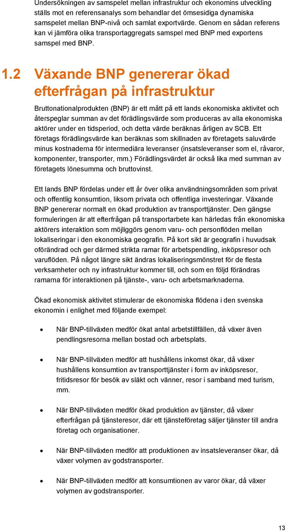 .2 Växande BNP genererar ökad efterfrågan på infrastruktur Bruttonationalprodukten (BNP) är ett mått på ett lands ekonomiska aktivitet och återspeglar summan av det förädlingsvärde som produceras av